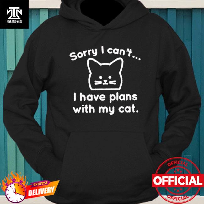 tee Sorry I Cant I Have Plans with My Cat Unisex Sweatshirt 