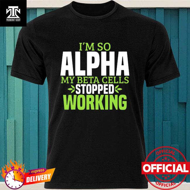 I'm so alpha my beta cells stopped working iron on decal